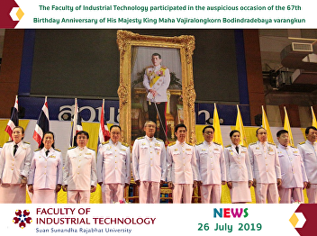 The Faculty of Industrial Technology
participated in the auspicious occasion
of the 67th Birthday Anniversary of His
Majesty King Maha Vajiralongkorn
Bodindradebaya varangkun