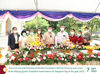 Executives and staff Attending the
Buddha Sunandakorn Bathing Ceremony and
a statue of Her Majesty Queen Sunandha
Kumariratana On Songkran day of the year
2022
