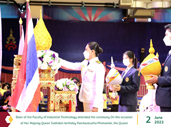 Dean of the Faculty of Industrial
Technology attended the ceremony On the
occasion of Her Majesty Queen Suthida's
birthday Patcharasutha Phimonlak, the
Queen